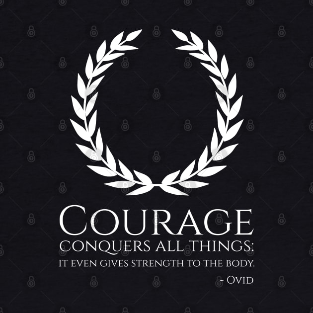 Ancient Roman Poetry - Courage conquers all things: it even gives strength to the body. - Ovid by Styr Designs